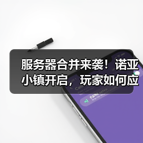 服务器合并来袭!诺亚小镇开启,玩家如何应对?(图1) 服务器合并来袭!诺亚小镇开启,玩家如何应对?(图1)