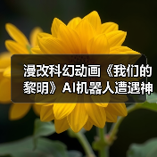漫改科幻动画《我们的黎明》AI机器人遭遇神秘外星生命?(图2) 漫改科幻动画《我们的黎明》AI机器人遭遇神秘外星生命?(图2)