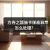 方舟之旅抽卡保底异常怎么处理?(图4) 方舟之旅抽卡保底异常怎么处理?(图4)