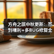 方舟之旅中秋更新:签到福利+多BUG修复全解析(图4) 方舟之旅中秋更新:签到福利+多BUG修复全解析(图4)