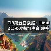 TI9第五日战报:Liquid晋级败者组决赛 决赛日悬念揭晓(图1) TI9第五日战报:Liquid晋级败者组决赛 决赛日悬念揭晓(图1)