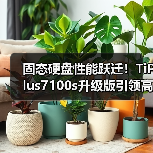 固态硬盘性能跃迁!TiPlus7100s升级版引领高速存储新时代(图4) 固态硬盘性能跃迁!TiPlus7100s升级版引领高速存储新时代(图4)