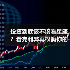 投资到底该不该看星座?看完利弊再权衡你的决策风险