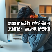 氪氪潮玩社电竞咨询日常经验:需求判断到使用维护全攻略(图3) 氪氪潮玩社电竞咨询日常经验:需求判断到使用维护全攻略(图3)