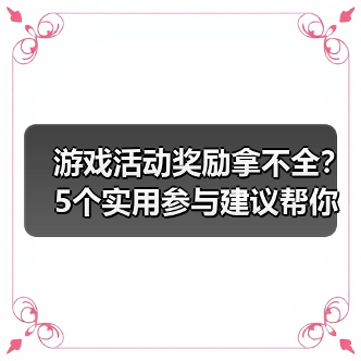 游戏活动奖励拿不全?5个实用参与建议帮你轻松搞定(图1) 游戏活动奖励拿不全?5个实用参与建议帮你轻松搞定(图1)